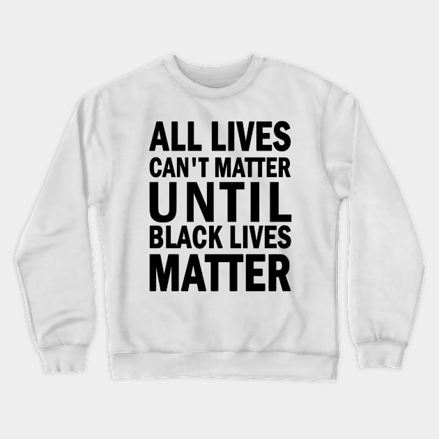 All lives cant matter until black lives matter Crewneck Sweatshirt by valentinahramov